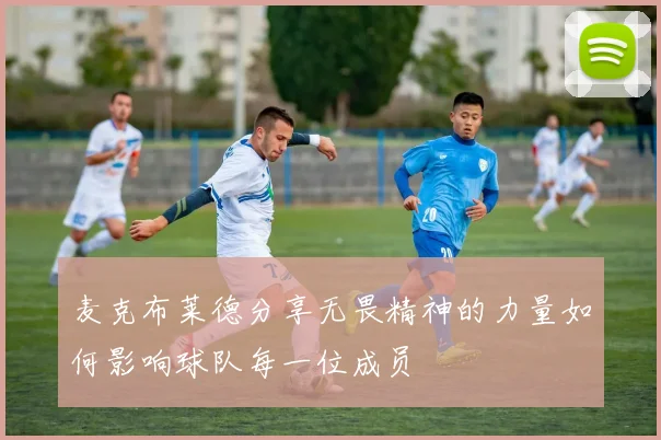 麦克布莱德分享无畏精神的力量如何影响球队每一位成员